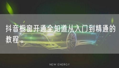 抖音橱窗开通全知道从入门到精通的教程。