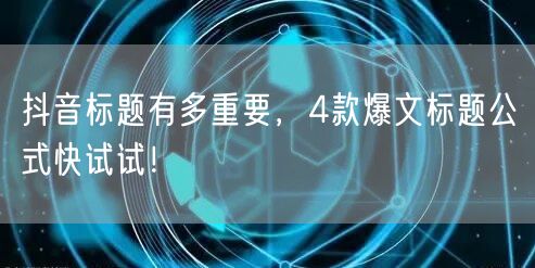 抖音标题有多重要，4款爆文标题公式快试试！
