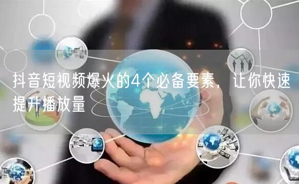 抖音短视频爆火的4个必备要素，让你快速提升播放量