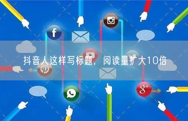 抖音人这样写标题，阅读量扩大10倍