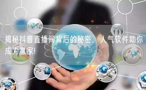 揭秘抖音直播间背后的秘密，人气软件助你成为赢家!