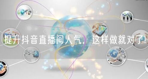 提升抖音直播间人气，这样做就对了!