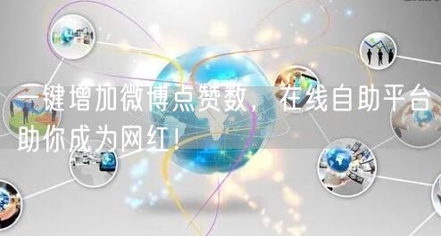 一键增加微博点赞数，在线自助平台助你成为网红！