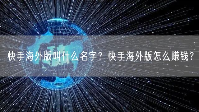 快手海外版叫什么名字？快手海外版怎么赚钱？
