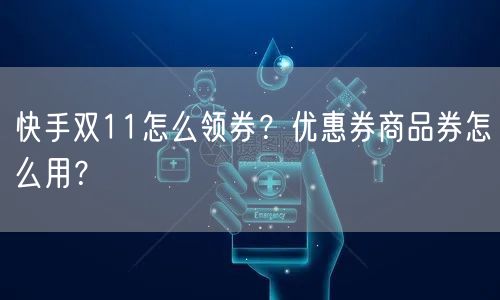 快手双11怎么领券？优惠券商品券怎么用？