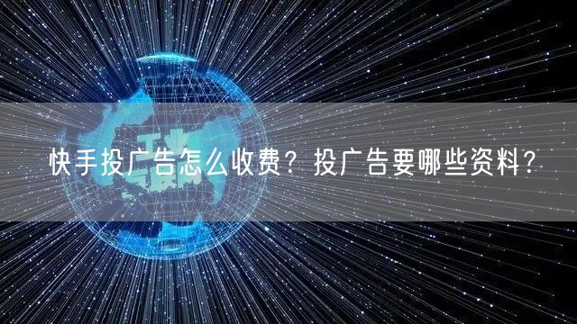 快手投广告怎么收费？投广告要哪些资料？