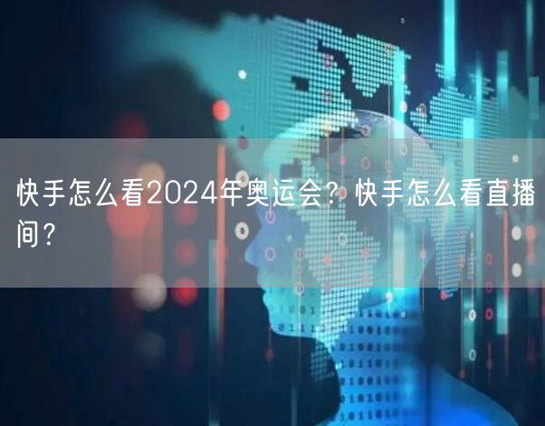 快手怎么看2024年奥运会？快手怎么看直播间？
