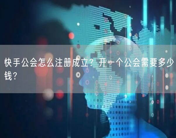 快手公会怎么注册成立？开一个公会需要多少钱？