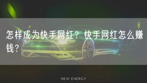 怎样成为快手网红？快手网红怎么赚钱？