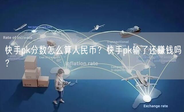 快手pk分数怎么算人民币？快手pk输了还赚钱吗？