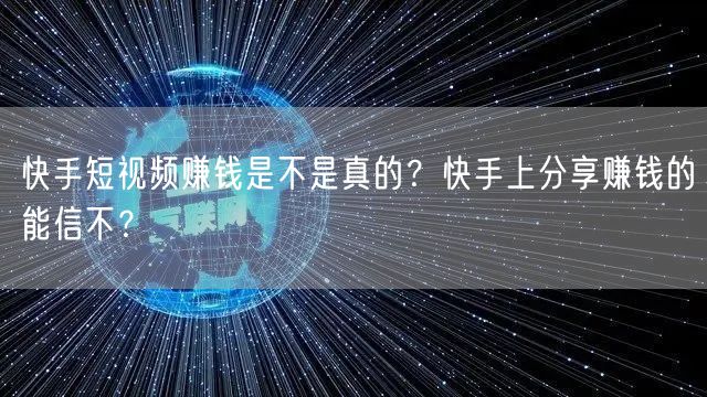 快手短视频赚钱是不是真的？快手上分享赚钱的能信不？