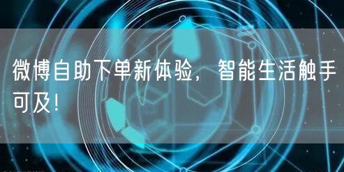 微博自助下单新体验，智能生活触手可及！
