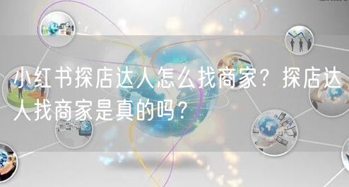 小红书探店达人怎么找商家？探店达人找商家是真的吗？