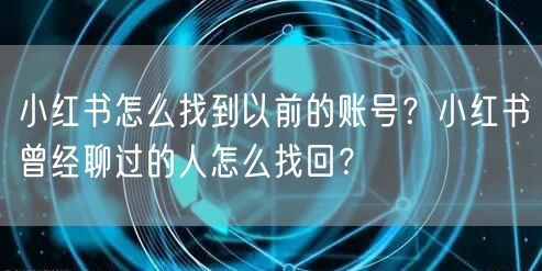 小红书怎么找到以前的账号？小红书曾经聊过的人怎么找回？