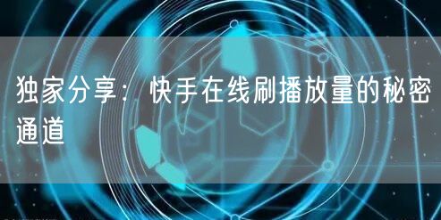 独家分享:快手在线刷播放量的秘密通道