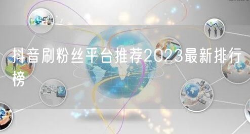 抖音刷粉丝平台推荐2023最新排行榜
