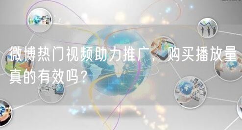 微博热门视频助力推广，购买播放量真的有效吗？