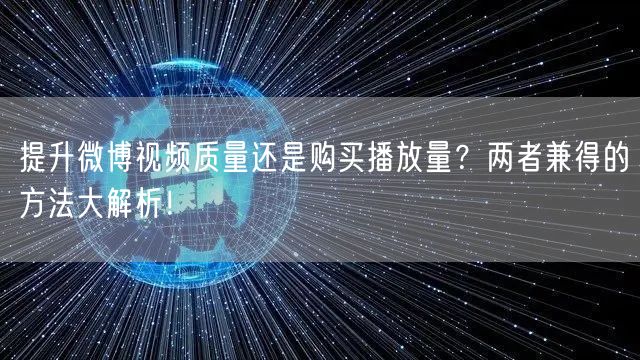 提升微博视频质量还是购买播放量？两者兼得的方法大解析！