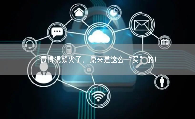 微博视频火了，原来是这么“买”的！