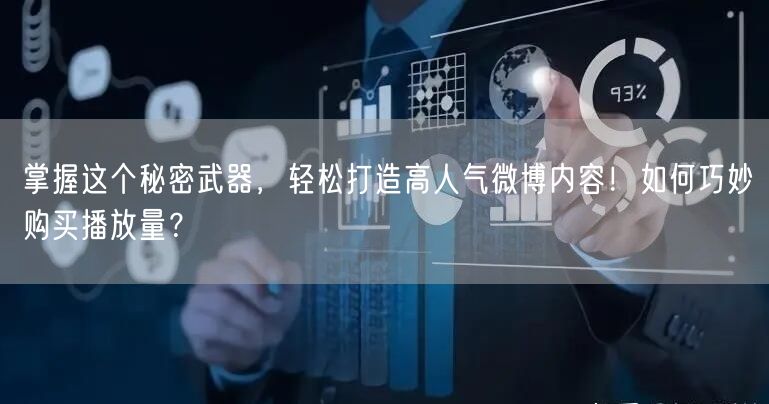 掌握这个秘密武器，轻松打造高人气微博内容！如何巧妙购买播放量？