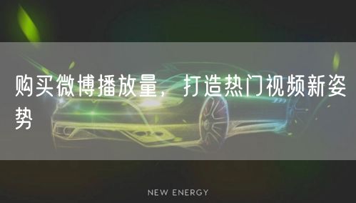 购买微博播放量，打造热门视频新姿势