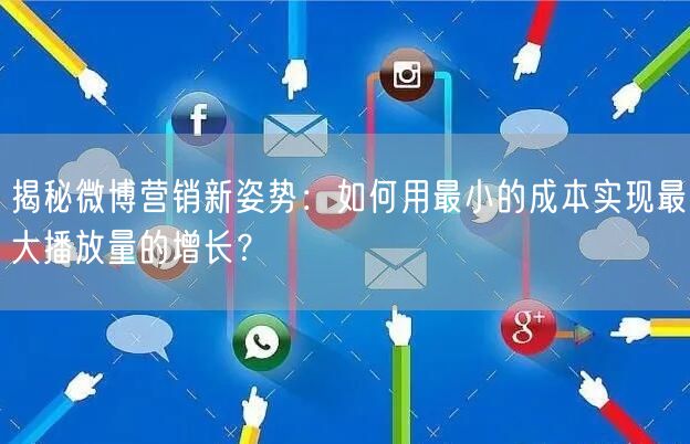 揭秘微博营销新姿势：如何用最小的成本实现最大播放量的增长？