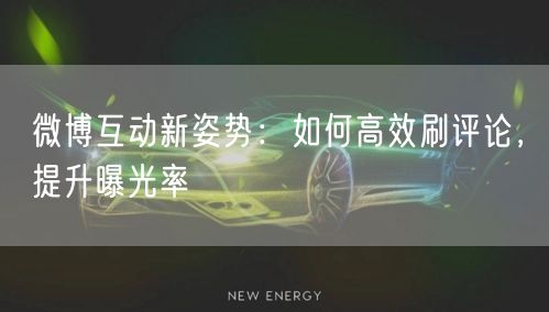 微博互动新姿势：如何高效刷评论，提升曝光率