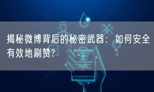 揭秘微博背后的秘密武器：如何安全有效地刷赞?