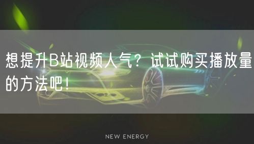 想提升B站视频人气？试试购买播放量的方法吧！