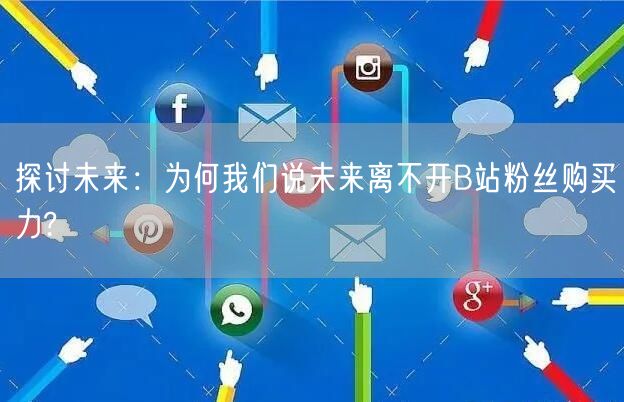 探讨未来：为何我们说未来离不开B站粉丝购买力?
