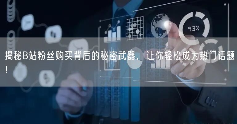 揭秘B站粉丝购买背后的秘密武器，让你轻松成为热门话题！