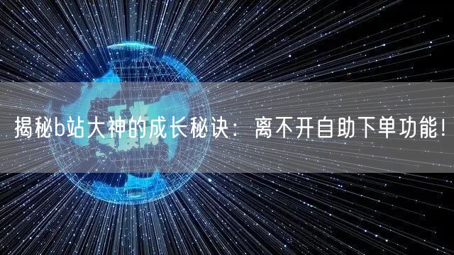 揭秘b站大神的成长秘诀：离不开自助下单功能！