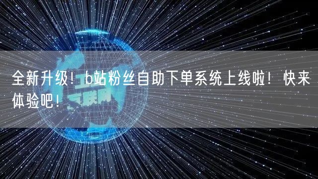 全新升级！b站粉丝自助下单系统上线啦！快来体验吧！