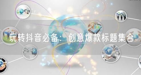 玩转抖音必备：创意爆款标题集合