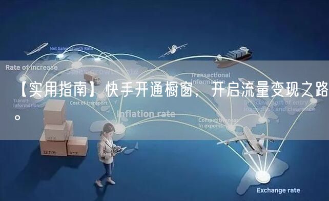 【实用指南】快手开通橱窗，开启流量变现之路。