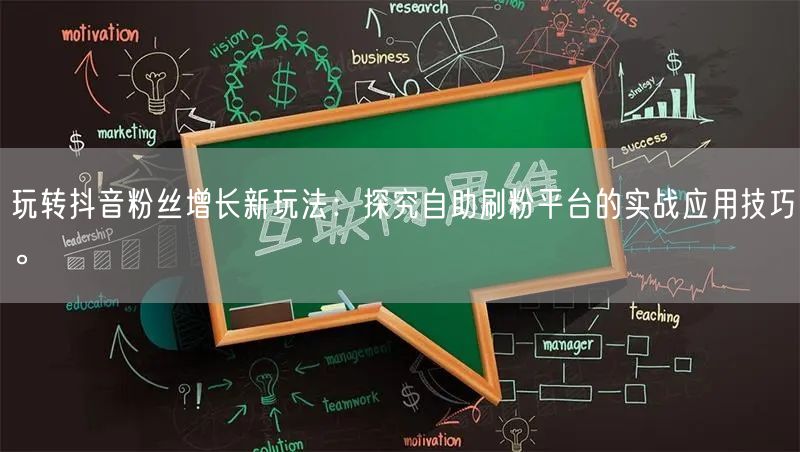 玩转抖音粉丝增长新玩法:探究自助刷粉平台的实战应用技巧。