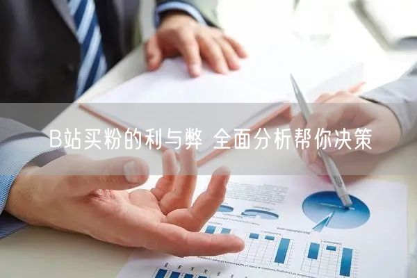 B站买粉的利与弊 全面分析帮你决策