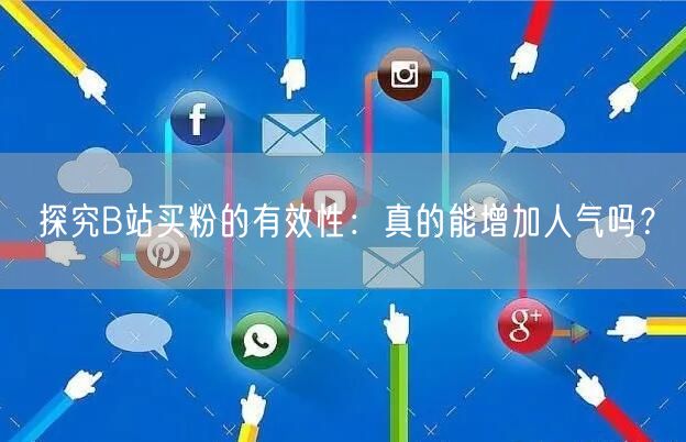 探究B站买粉的有效性：真的能增加人气吗？