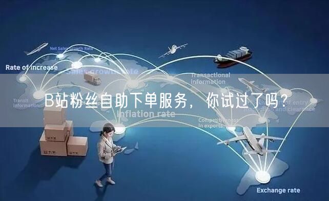 B站粉丝自助下单服务，你试过了吗？