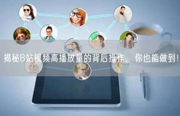揭秘B站视频高播放量的背后操作，你也能做到！