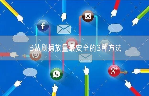 B站刷播放量最安全的3种方法