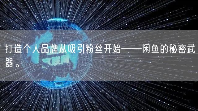 打造个人品牌从吸引粉丝开始——闲鱼的秘密武器。