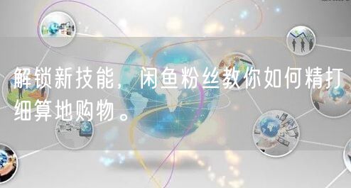 解锁新技能，闲鱼粉丝教你如何精打细算地购物。