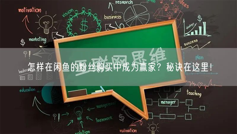 怎样在闲鱼的粉丝购买中成为赢家？秘诀在这里！