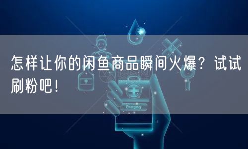 怎样让你的闲鱼商品瞬间火爆？试试刷粉吧！