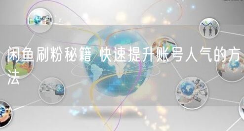 闲鱼刷粉秘籍 快速提升账号人气的方法