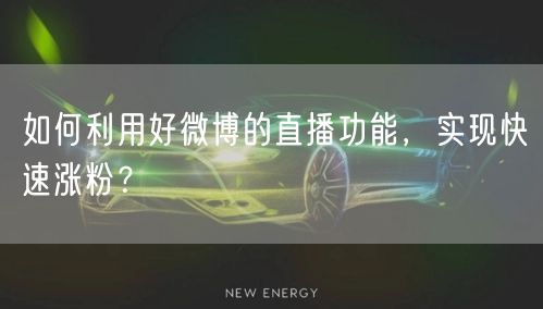 如何利用好微博的直播功能,实现快速涨粉?