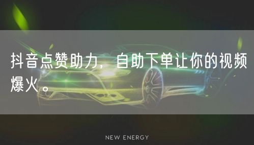 抖音点赞助力，自助下单让你的视频爆火。