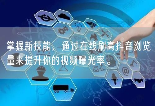 掌握新技能，通过在线刷高抖音浏览量来提升你的视频曝光率。