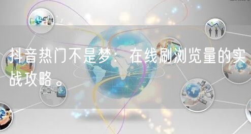 抖音热门不是梦：在线刷浏览量的实战攻略。